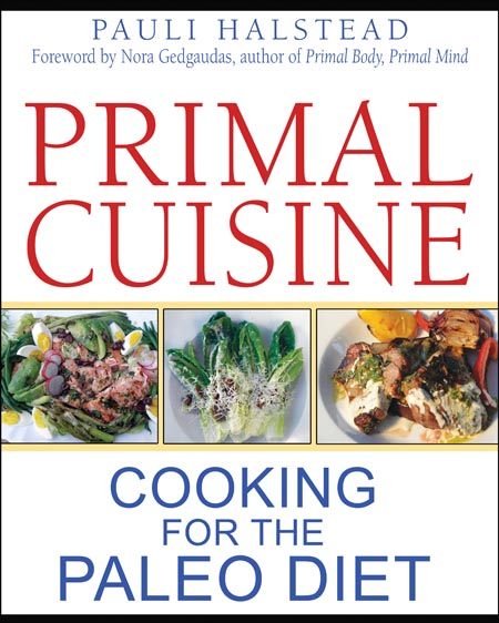 Primal Cuisine: Cooking for the Paleo Diet